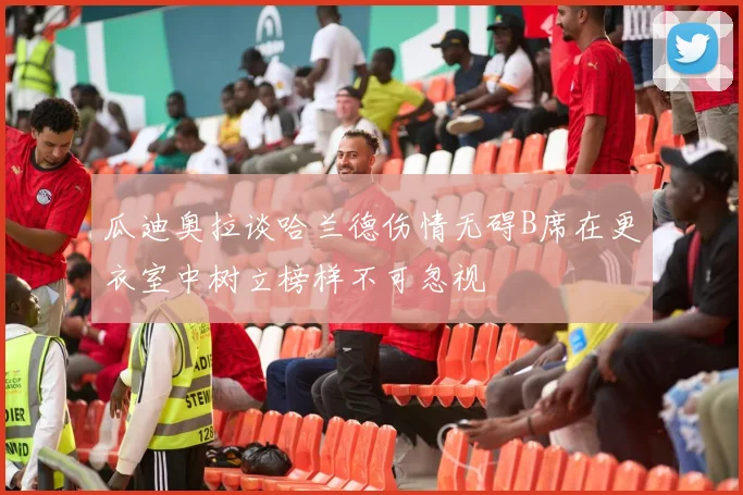 瓜迪奥拉谈哈兰德伤情无碍B席在更衣室中树立榜样不可忽视